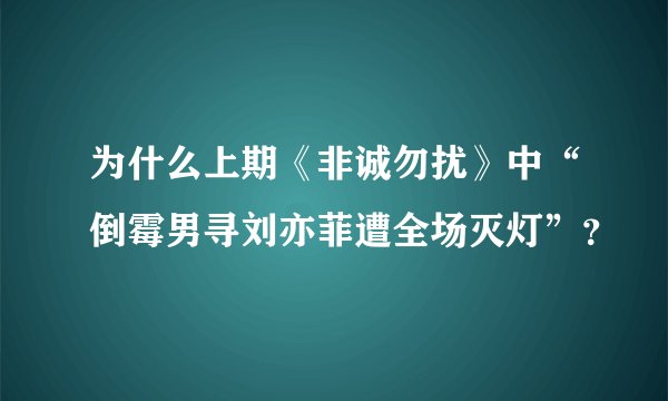 为什么上期《非诚勿扰》中“倒霉男寻刘亦菲遭全场灭灯”？