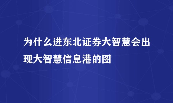 为什么进东北证券大智慧会出现大智慧信息港的图