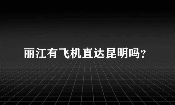 丽江有飞机直达昆明吗？