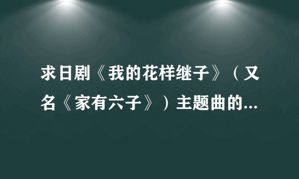 求日剧《我的花样继子》（又名《家有六子》）主题曲的中文歌词。谢谢。