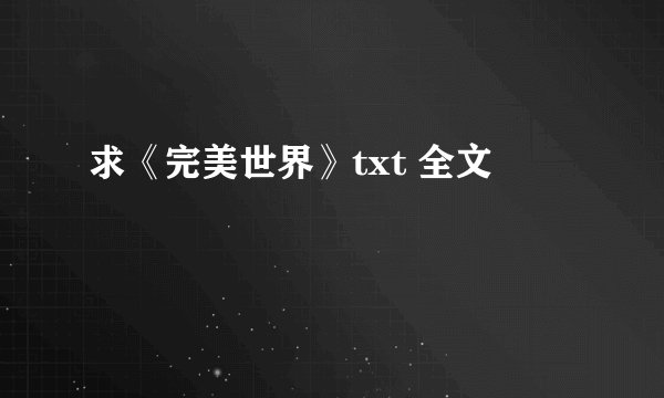 求《完美世界》txt 全文