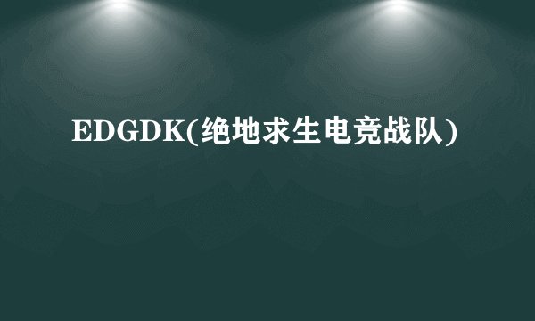 EDGDK(绝地求生电竞战队)