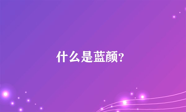 什么是蓝颜？