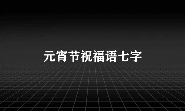 元宵节祝福语七字