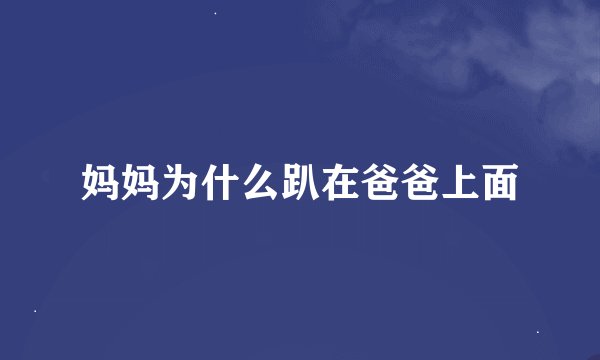 妈妈为什么趴在爸爸上面