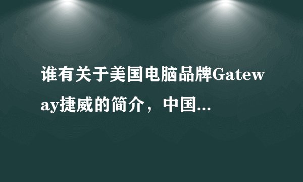 谁有关于美国电脑品牌Gateway捷威的简介，中国在那些地区有售？主要是四川地区？
