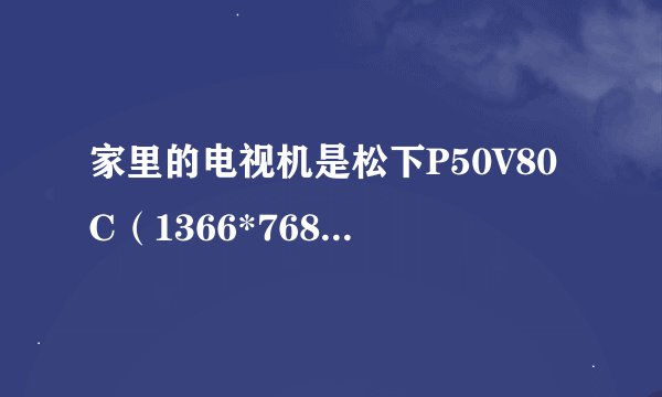 家里的电视机是松下P50V80C（1366*768），配置HTPC时，买显卡要注意什么呢？