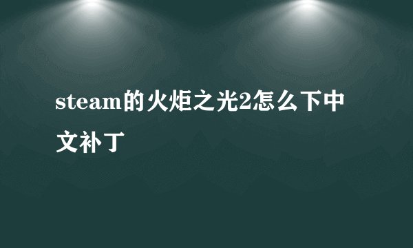 steam的火炬之光2怎么下中文补丁