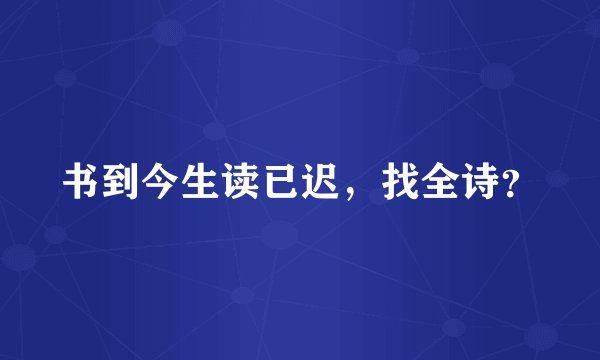书到今生读已迟，找全诗？