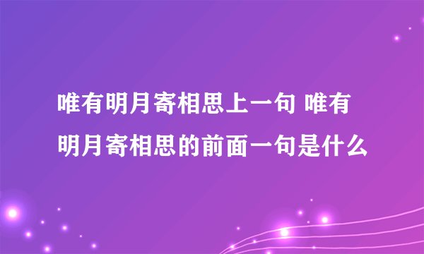 唯有明月寄相思上一句 唯有明月寄相思的前面一句是什么