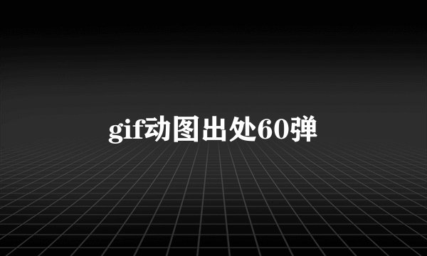 gif动图出处60弹