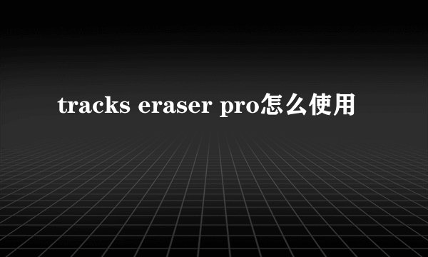 tracks eraser pro怎么使用