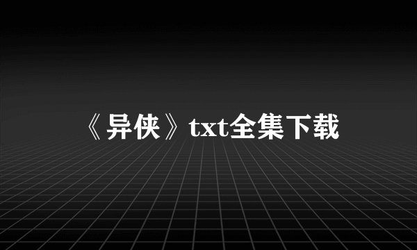 《异侠》txt全集下载