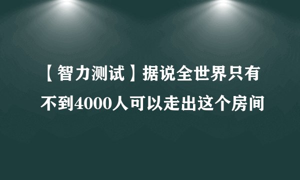 【智力测试】据说全世界只有不到4000人可以走出这个房间