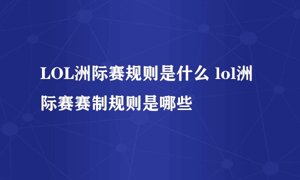 LOL洲际赛规则是什么 lol洲际赛赛制规则是哪些