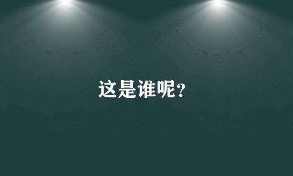 这是谁呢？