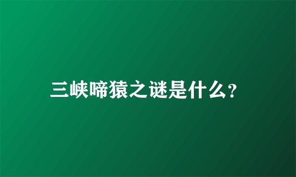 三峡啼猿之谜是什么？