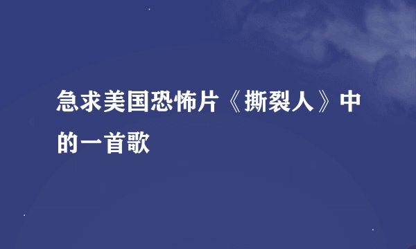 急求美国恐怖片《撕裂人》中的一首歌