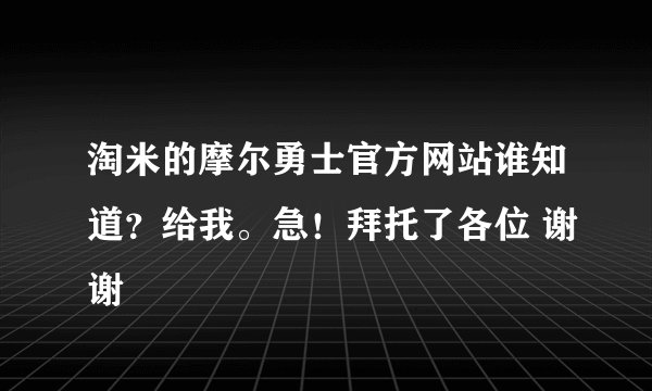 淘米的摩尔勇士官方网站谁知道?给我。急!拜托了各位 谢谢