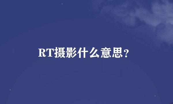 RT摄影什么意思？