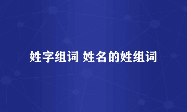 姓字组词 姓名的姓组词