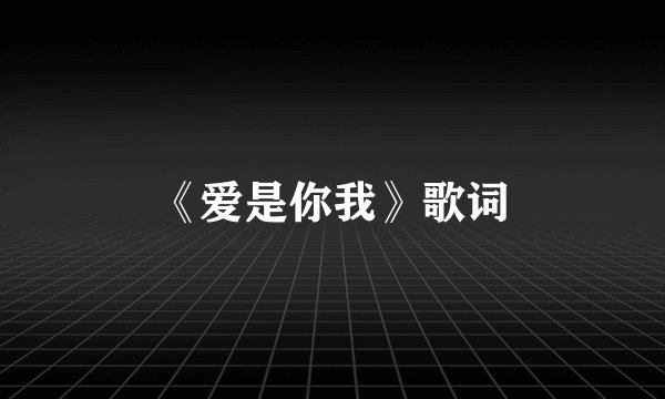 《爱是你我》歌词