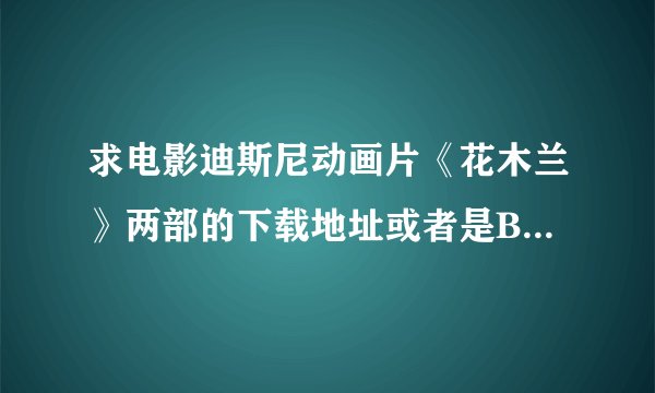 求电影迪斯尼动画片《花木兰》两部的下载地址或者是BT种子!