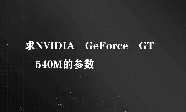 求NVIDIA GeForce GT 540M的参数