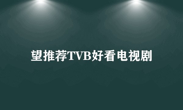 望推荐TVB好看电视剧