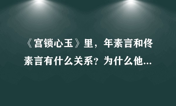 《宫锁心玉》里，年素言和佟素言有什么关系？为什么他要饰演两个角色？