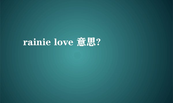 rainie love 意思?