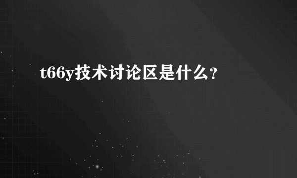 t66y技术讨论区是什么？