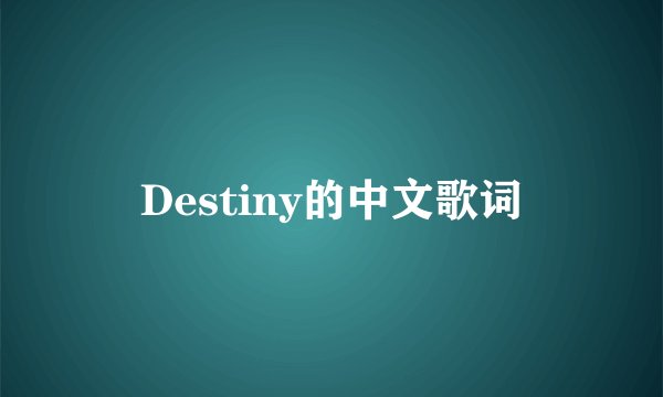 Destiny的中文歌词