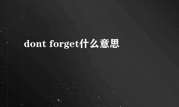 dont forget什么意思
