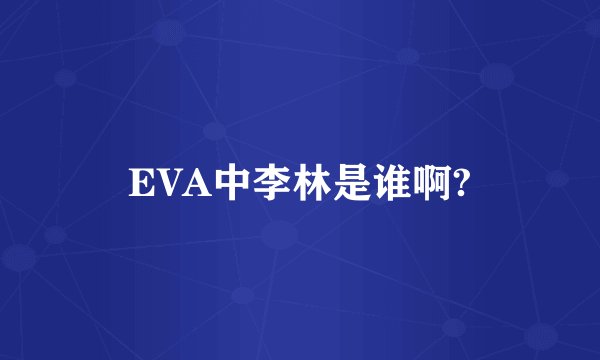 EVA中李林是谁啊?