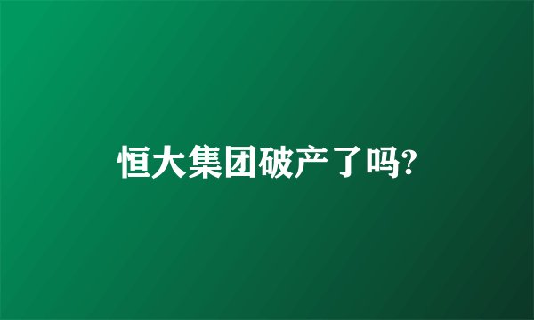 恒大集团破产了吗?