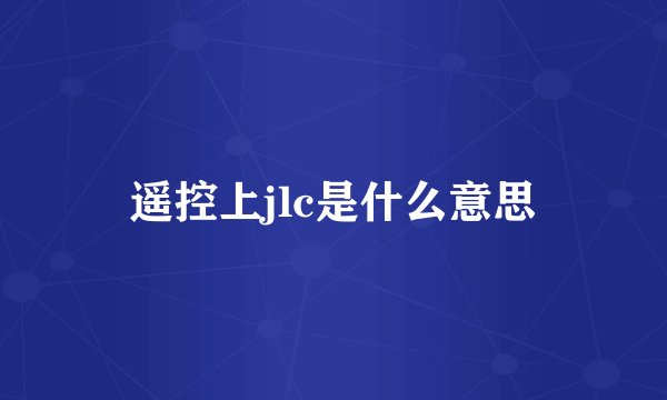 遥控上jlc是什么意思