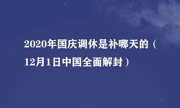 2020年国庆调休是补哪天的（12月1日中国全面解封）