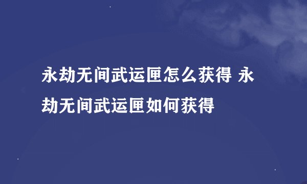 永劫无间武运匣怎么获得 永劫无间武运匣如何获得