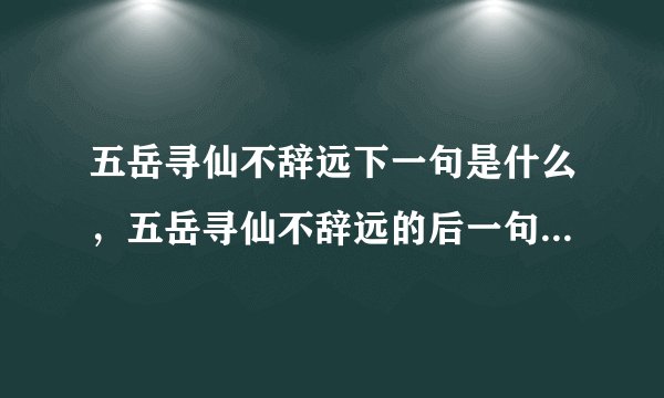 五岳寻仙不辞远下一句是什么，五岳寻仙不辞远的后一句，诗词名句