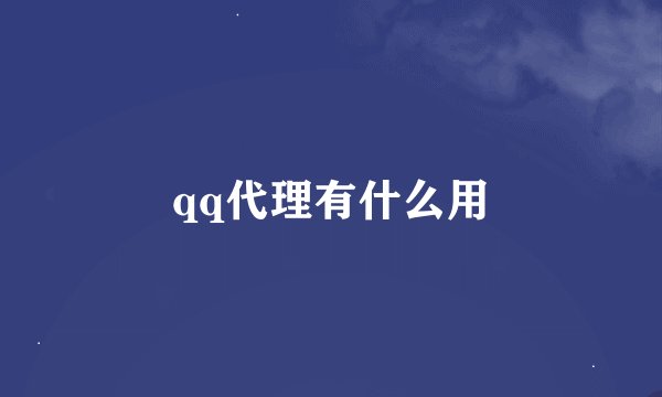 qq代理有什么用