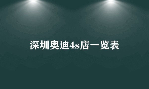 深圳奥迪4s店一览表