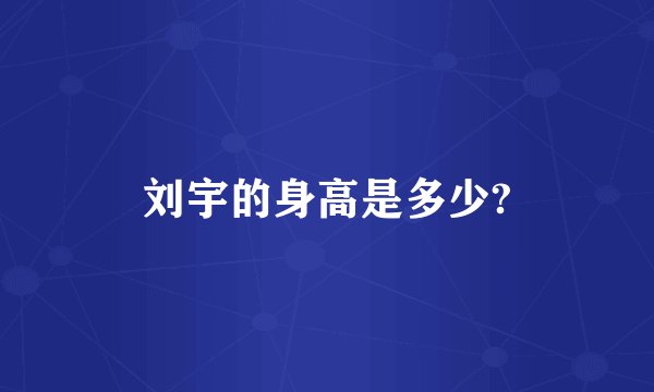 刘宇的身高是多少?