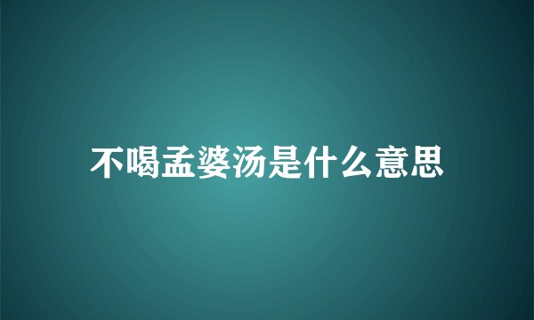 不喝孟婆汤是什么意思