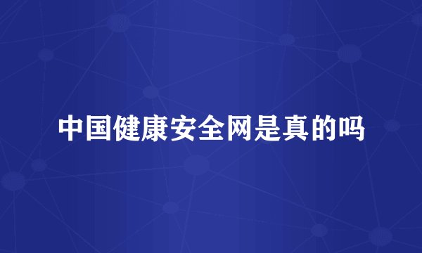 中国健康安全网是真的吗