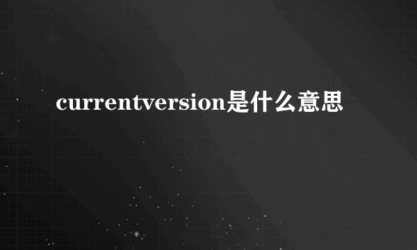 currentversion是什么意思