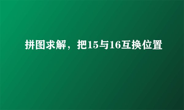 拼图求解，把15与16互换位置