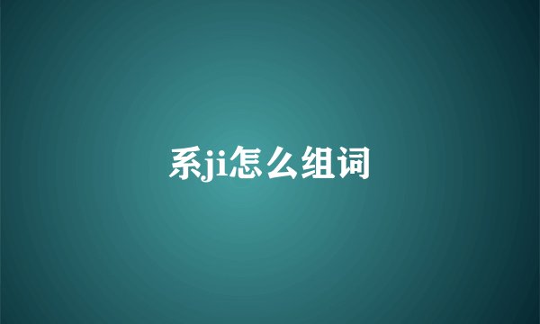 系ji怎么组词