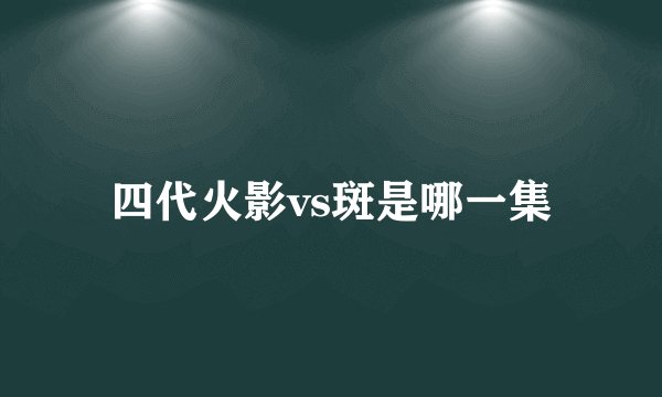 四代火影vs斑是哪一集