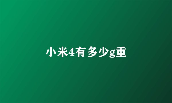 小米4有多少g重